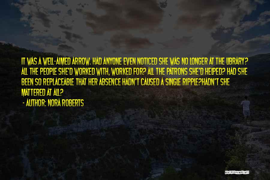 Nora Roberts Quotes: It Was A Well-aimed Arrow. Had Anyone Even Noticed She Was No Longer At The Library? All The People She'd