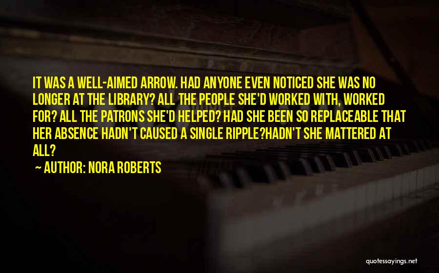 Nora Roberts Quotes: It Was A Well-aimed Arrow. Had Anyone Even Noticed She Was No Longer At The Library? All The People She'd
