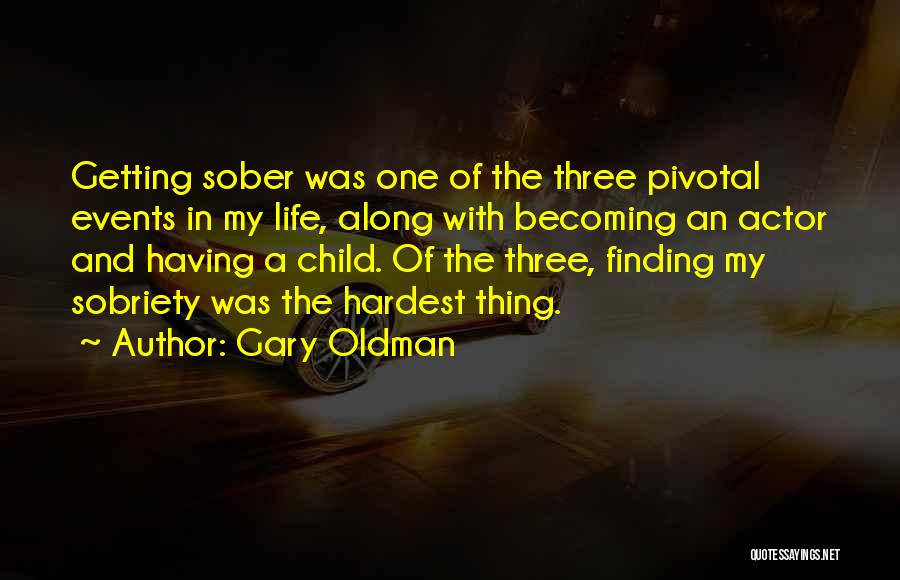 Gary Oldman Quotes: Getting Sober Was One Of The Three Pivotal Events In My Life, Along With Becoming An Actor And Having A