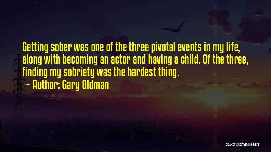 Gary Oldman Quotes: Getting Sober Was One Of The Three Pivotal Events In My Life, Along With Becoming An Actor And Having A