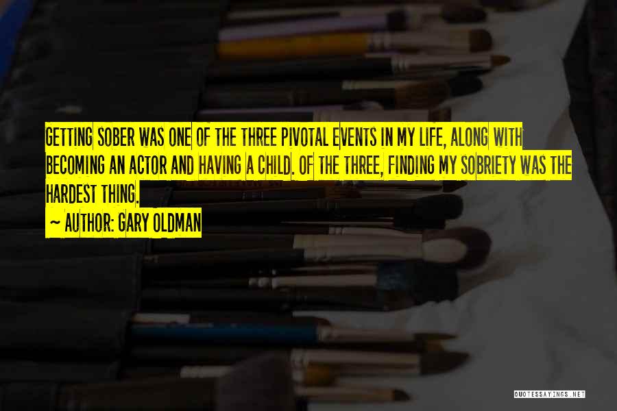 Gary Oldman Quotes: Getting Sober Was One Of The Three Pivotal Events In My Life, Along With Becoming An Actor And Having A