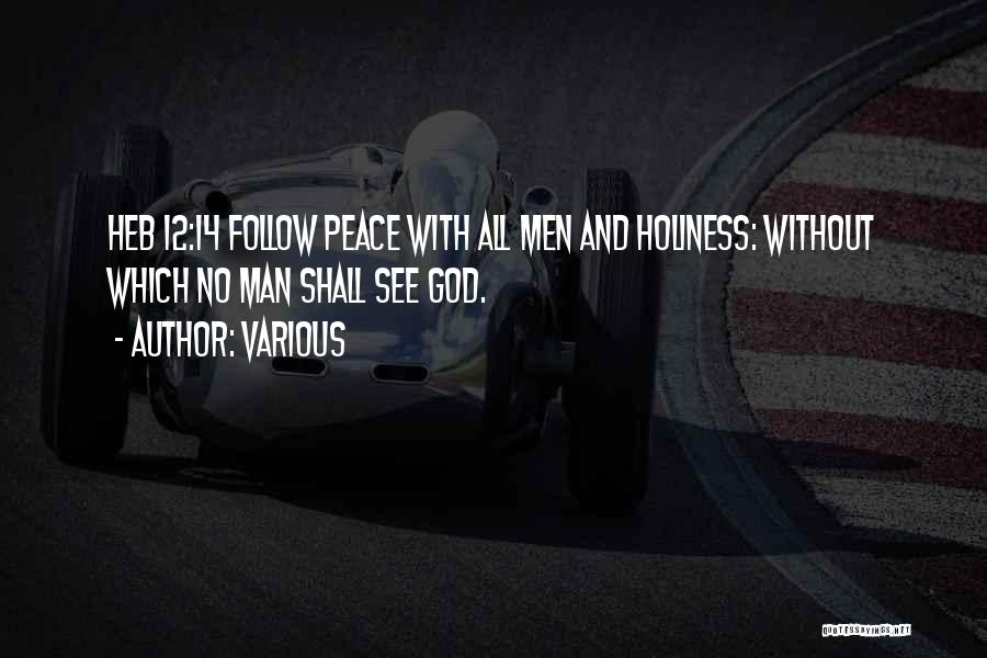 Various Quotes: Heb 12:14 Follow Peace With All Men And Holiness: Without Which No Man Shall See God.