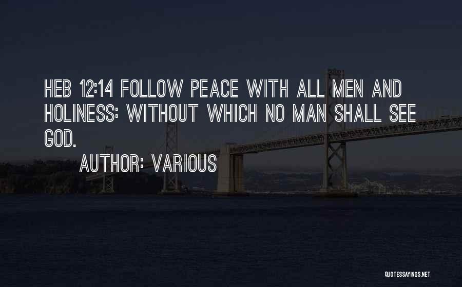 Various Quotes: Heb 12:14 Follow Peace With All Men And Holiness: Without Which No Man Shall See God.