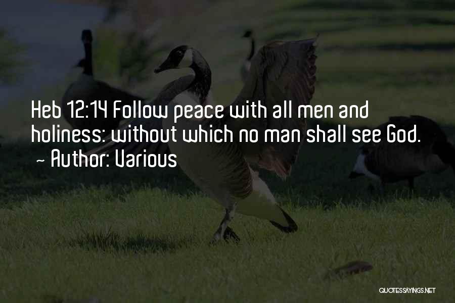 Various Quotes: Heb 12:14 Follow Peace With All Men And Holiness: Without Which No Man Shall See God.