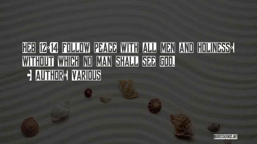 Various Quotes: Heb 12:14 Follow Peace With All Men And Holiness: Without Which No Man Shall See God.