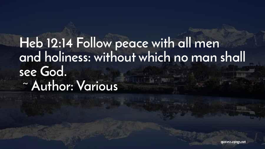 Various Quotes: Heb 12:14 Follow Peace With All Men And Holiness: Without Which No Man Shall See God.