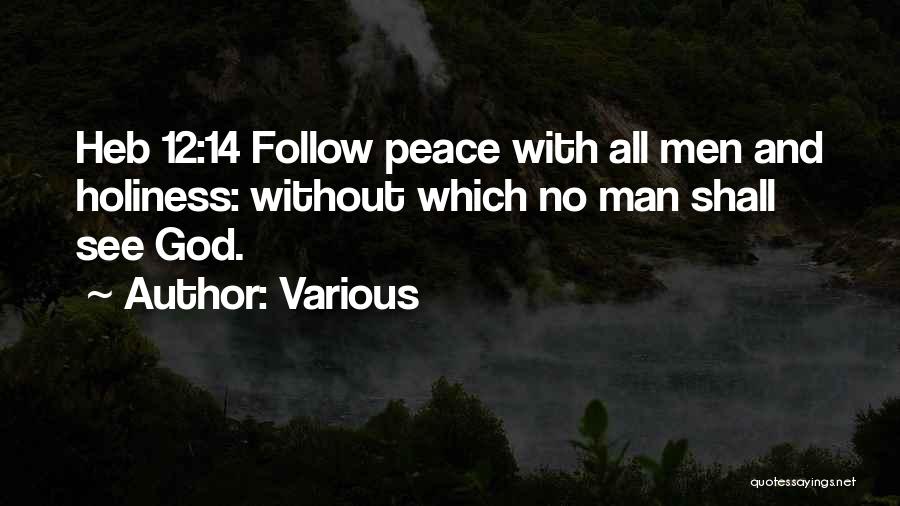 Various Quotes: Heb 12:14 Follow Peace With All Men And Holiness: Without Which No Man Shall See God.