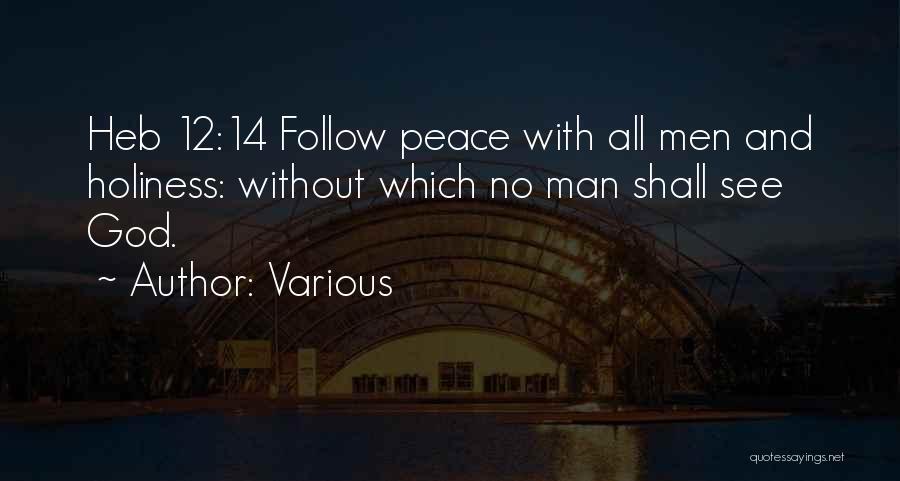 Various Quotes: Heb 12:14 Follow Peace With All Men And Holiness: Without Which No Man Shall See God.