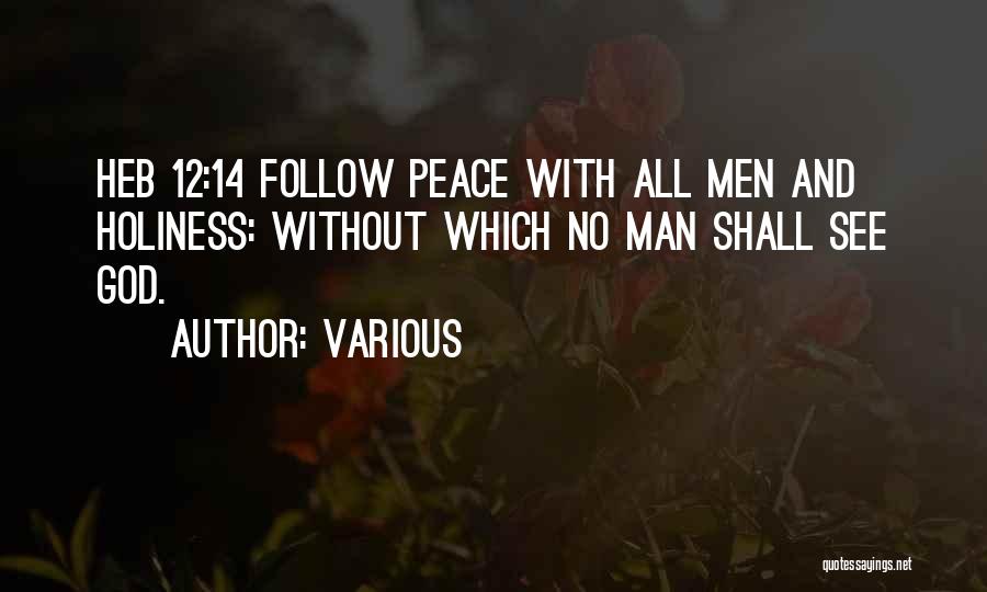Various Quotes: Heb 12:14 Follow Peace With All Men And Holiness: Without Which No Man Shall See God.
