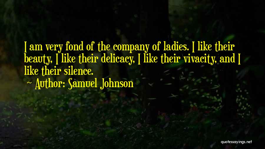 Samuel Johnson Quotes: I Am Very Fond Of The Company Of Ladies. I Like Their Beauty, I Like Their Delicacy, I Like Their