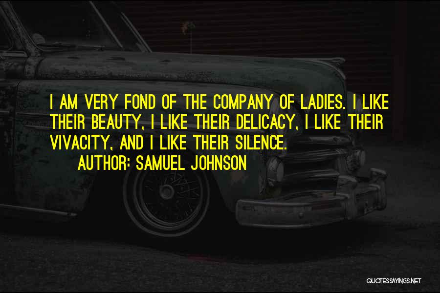 Samuel Johnson Quotes: I Am Very Fond Of The Company Of Ladies. I Like Their Beauty, I Like Their Delicacy, I Like Their