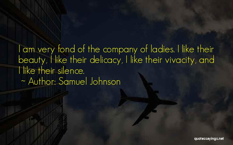 Samuel Johnson Quotes: I Am Very Fond Of The Company Of Ladies. I Like Their Beauty, I Like Their Delicacy, I Like Their