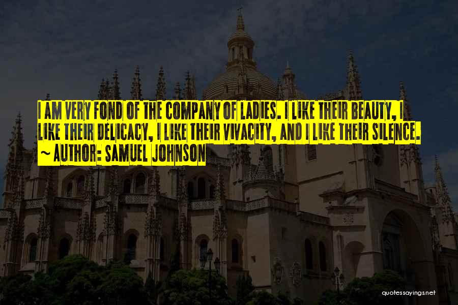 Samuel Johnson Quotes: I Am Very Fond Of The Company Of Ladies. I Like Their Beauty, I Like Their Delicacy, I Like Their