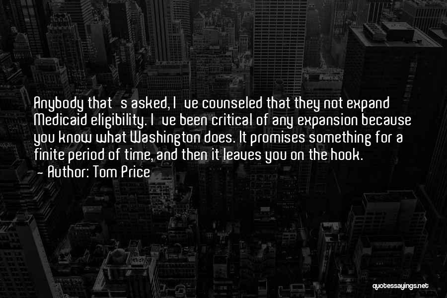 Tom Price Quotes: Anybody That's Asked, I've Counseled That They Not Expand Medicaid Eligibility. I've Been Critical Of Any Expansion Because You Know