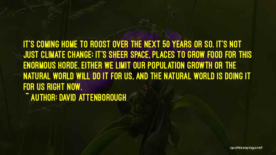 David Attenborough Quotes: It's Coming Home To Roost Over The Next 50 Years Or So. It's Not Just Climate Change; It's Sheer Space,