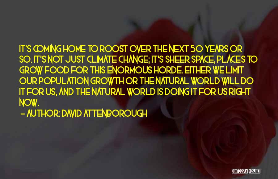David Attenborough Quotes: It's Coming Home To Roost Over The Next 50 Years Or So. It's Not Just Climate Change; It's Sheer Space,