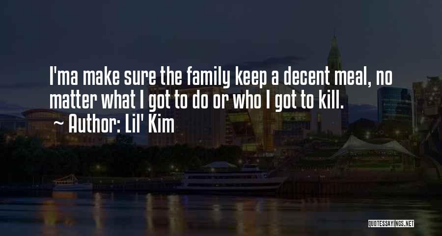 Lil' Kim Quotes: I'ma Make Sure The Family Keep A Decent Meal, No Matter What I Got To Do Or Who I Got