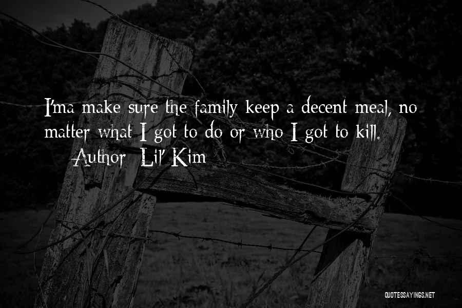 Lil' Kim Quotes: I'ma Make Sure The Family Keep A Decent Meal, No Matter What I Got To Do Or Who I Got