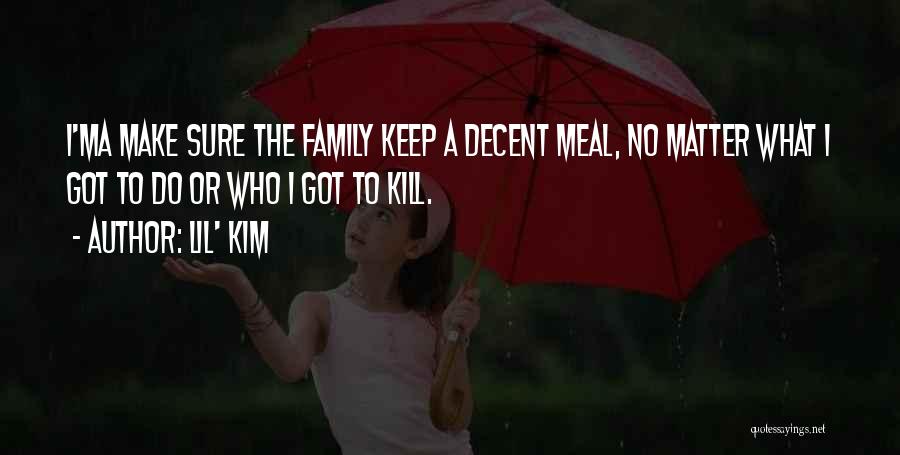 Lil' Kim Quotes: I'ma Make Sure The Family Keep A Decent Meal, No Matter What I Got To Do Or Who I Got