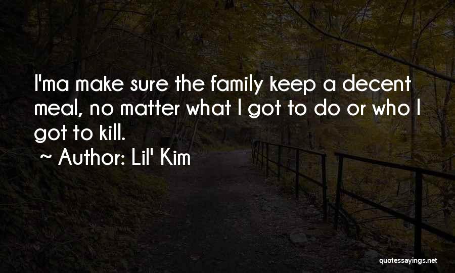 Lil' Kim Quotes: I'ma Make Sure The Family Keep A Decent Meal, No Matter What I Got To Do Or Who I Got