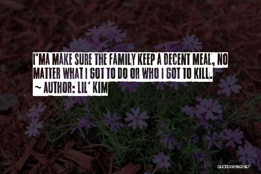 Lil' Kim Quotes: I'ma Make Sure The Family Keep A Decent Meal, No Matter What I Got To Do Or Who I Got