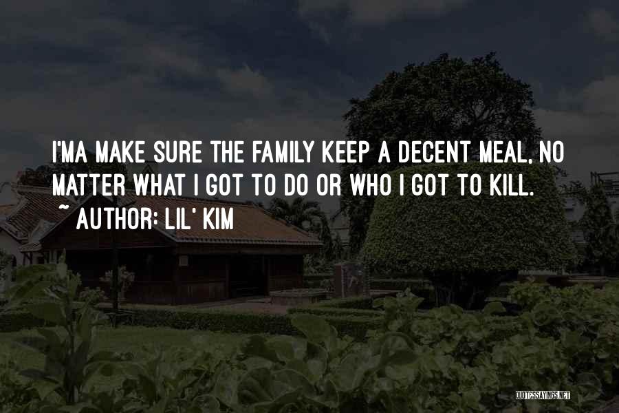 Lil' Kim Quotes: I'ma Make Sure The Family Keep A Decent Meal, No Matter What I Got To Do Or Who I Got
