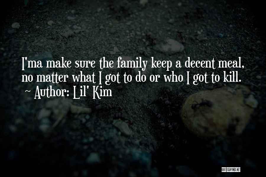 Lil' Kim Quotes: I'ma Make Sure The Family Keep A Decent Meal, No Matter What I Got To Do Or Who I Got