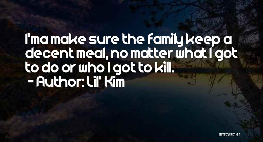 Lil' Kim Quotes: I'ma Make Sure The Family Keep A Decent Meal, No Matter What I Got To Do Or Who I Got