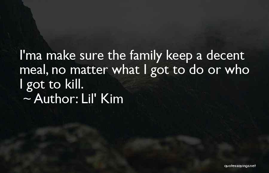 Lil' Kim Quotes: I'ma Make Sure The Family Keep A Decent Meal, No Matter What I Got To Do Or Who I Got