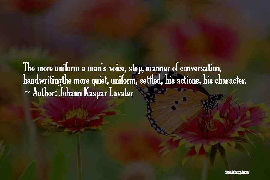 Johann Kaspar Lavater Quotes: The More Uniform A Man's Voice, Step, Manner Of Conversation, Handwritingthe More Quiet, Uniform, Settled, His Actions, His Character.