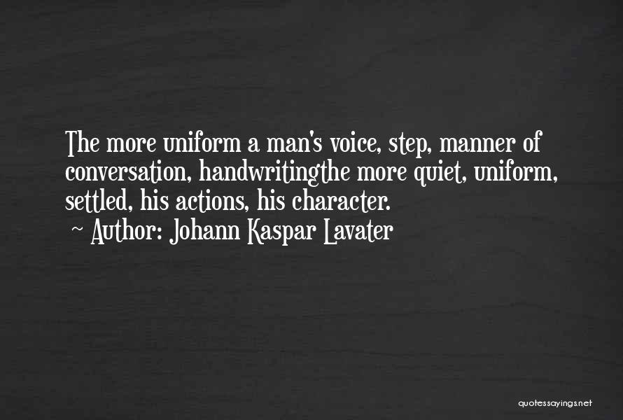 Johann Kaspar Lavater Quotes: The More Uniform A Man's Voice, Step, Manner Of Conversation, Handwritingthe More Quiet, Uniform, Settled, His Actions, His Character.