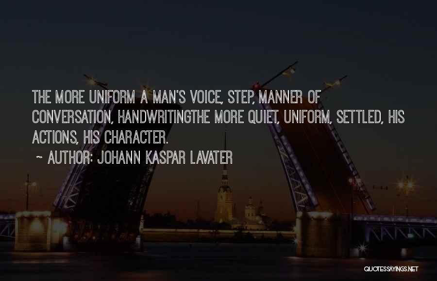 Johann Kaspar Lavater Quotes: The More Uniform A Man's Voice, Step, Manner Of Conversation, Handwritingthe More Quiet, Uniform, Settled, His Actions, His Character.