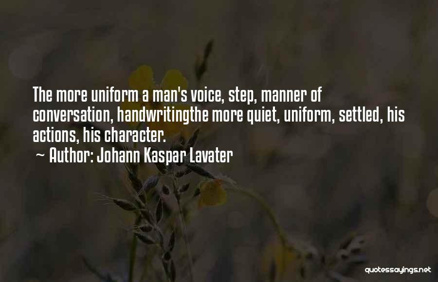 Johann Kaspar Lavater Quotes: The More Uniform A Man's Voice, Step, Manner Of Conversation, Handwritingthe More Quiet, Uniform, Settled, His Actions, His Character.