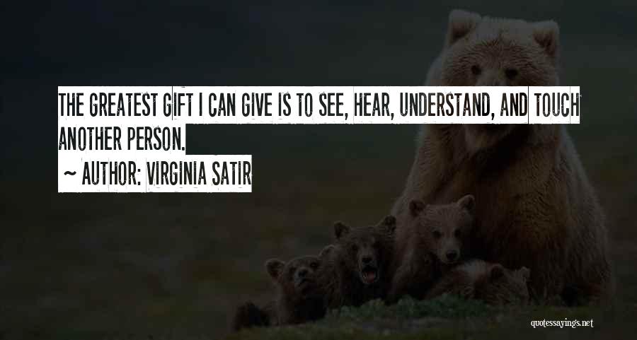 Virginia Satir Quotes: The Greatest Gift I Can Give Is To See, Hear, Understand, And Touch Another Person.