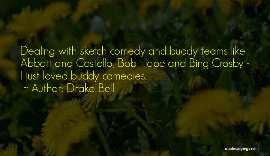 Drake Bell Quotes: Dealing With Sketch Comedy And Buddy Teams Like Abbott And Costello, Bob Hope And Bing Crosby - I Just Loved