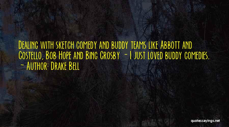Drake Bell Quotes: Dealing With Sketch Comedy And Buddy Teams Like Abbott And Costello, Bob Hope And Bing Crosby - I Just Loved