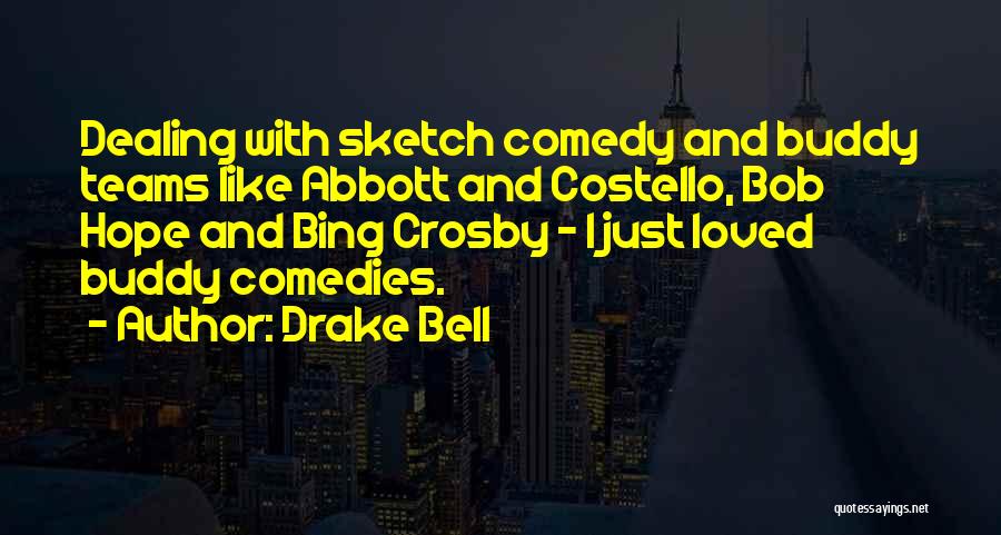 Drake Bell Quotes: Dealing With Sketch Comedy And Buddy Teams Like Abbott And Costello, Bob Hope And Bing Crosby - I Just Loved