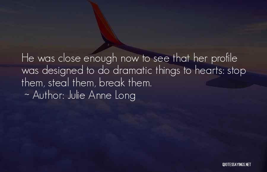 Julie Anne Long Quotes: He Was Close Enough Now To See That Her Profile Was Designed To Do Dramatic Things To Hearts: Stop Them,