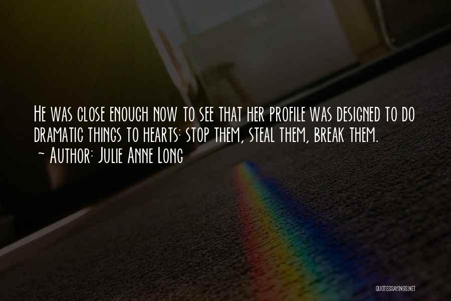 Julie Anne Long Quotes: He Was Close Enough Now To See That Her Profile Was Designed To Do Dramatic Things To Hearts: Stop Them,