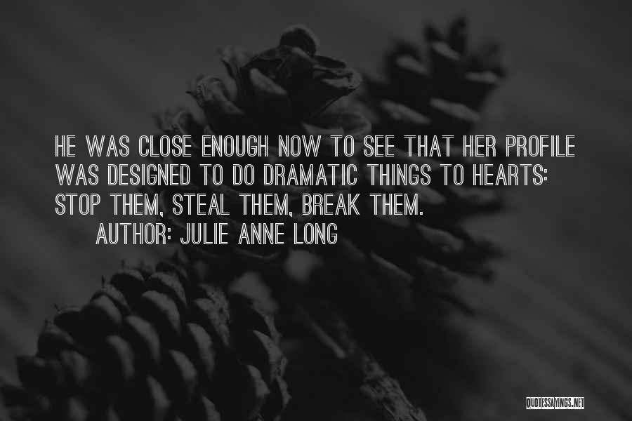Julie Anne Long Quotes: He Was Close Enough Now To See That Her Profile Was Designed To Do Dramatic Things To Hearts: Stop Them,