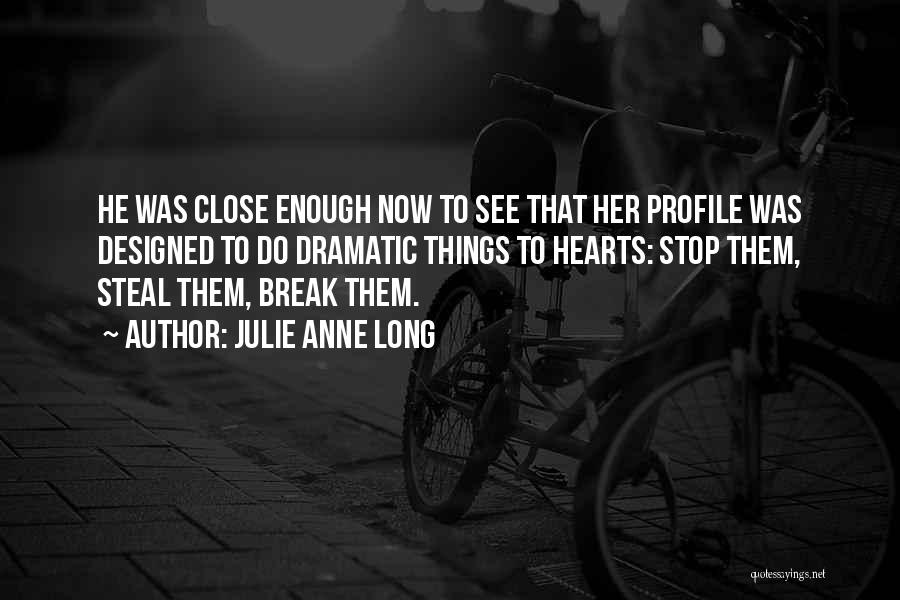 Julie Anne Long Quotes: He Was Close Enough Now To See That Her Profile Was Designed To Do Dramatic Things To Hearts: Stop Them,