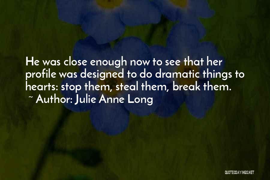 Julie Anne Long Quotes: He Was Close Enough Now To See That Her Profile Was Designed To Do Dramatic Things To Hearts: Stop Them,