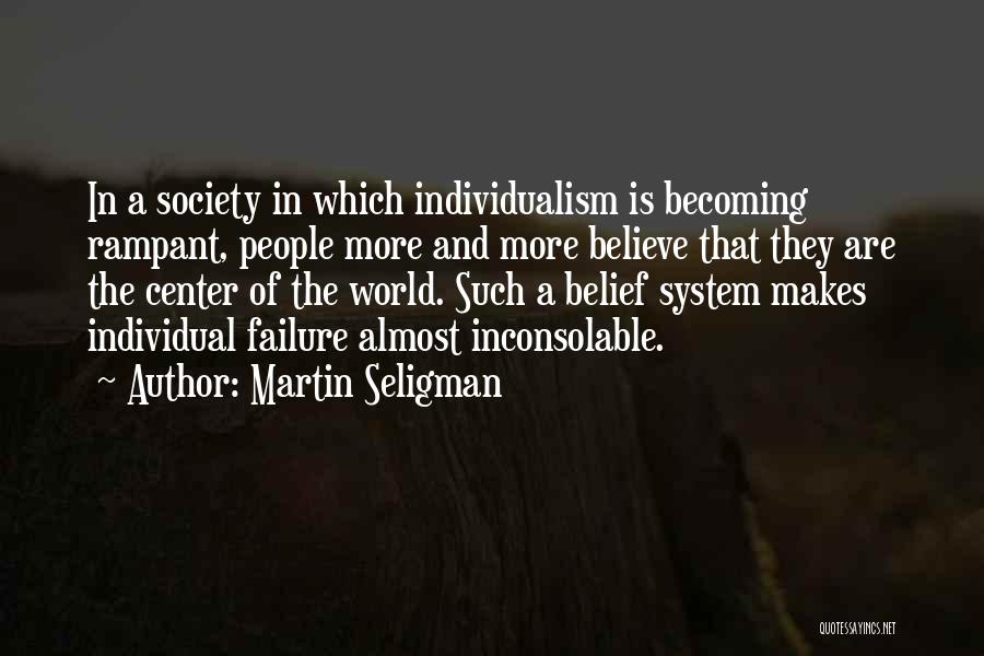 Martin Seligman Quotes: In A Society In Which Individualism Is Becoming Rampant, People More And More Believe That They Are The Center Of