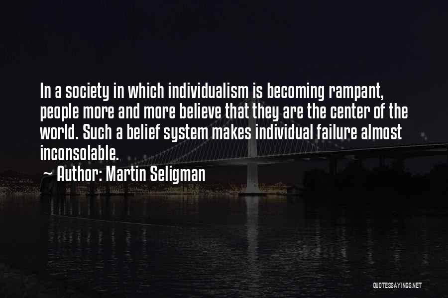 Martin Seligman Quotes: In A Society In Which Individualism Is Becoming Rampant, People More And More Believe That They Are The Center Of