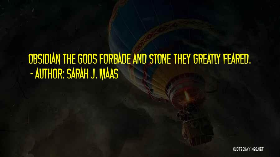 Sarah J. Maas Quotes: Obsidian The Gods Forbade And Stone They Greatly Feared.