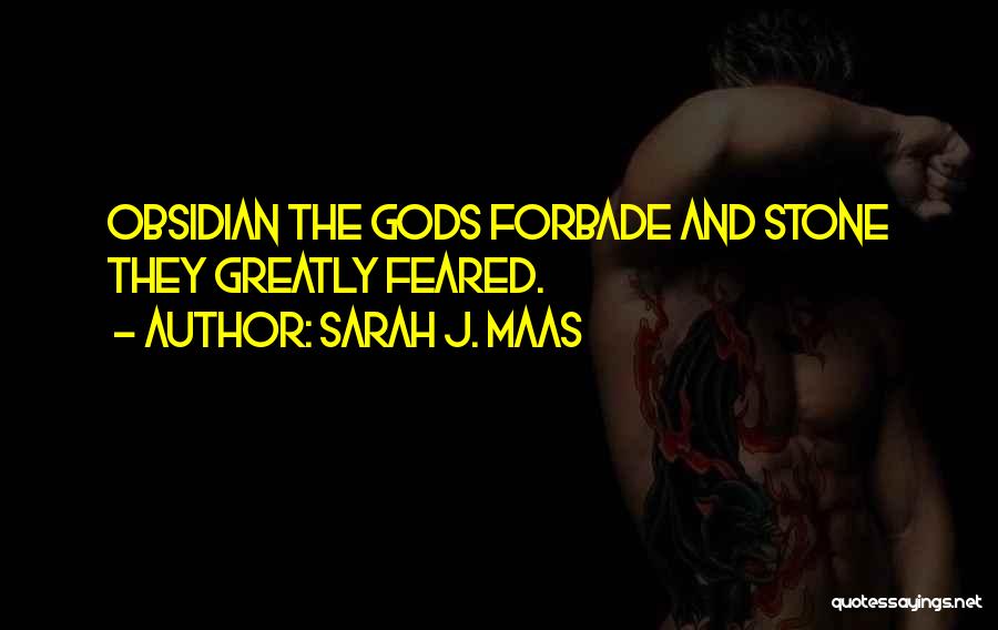 Sarah J. Maas Quotes: Obsidian The Gods Forbade And Stone They Greatly Feared.