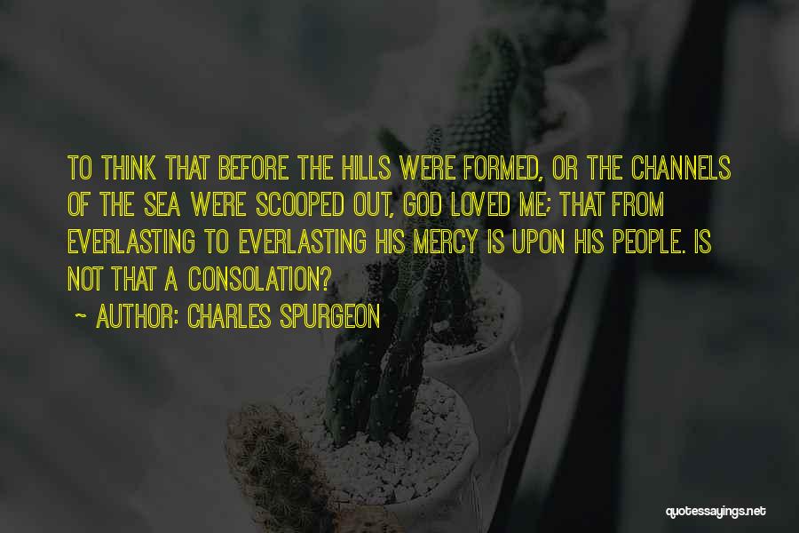 Charles Spurgeon Quotes: To Think That Before The Hills Were Formed, Or The Channels Of The Sea Were Scooped Out, God Loved Me;