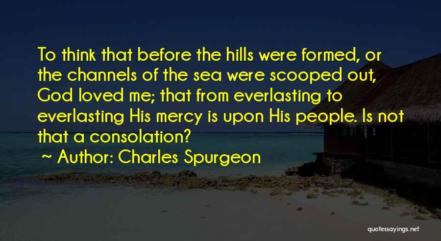 Charles Spurgeon Quotes: To Think That Before The Hills Were Formed, Or The Channels Of The Sea Were Scooped Out, God Loved Me;