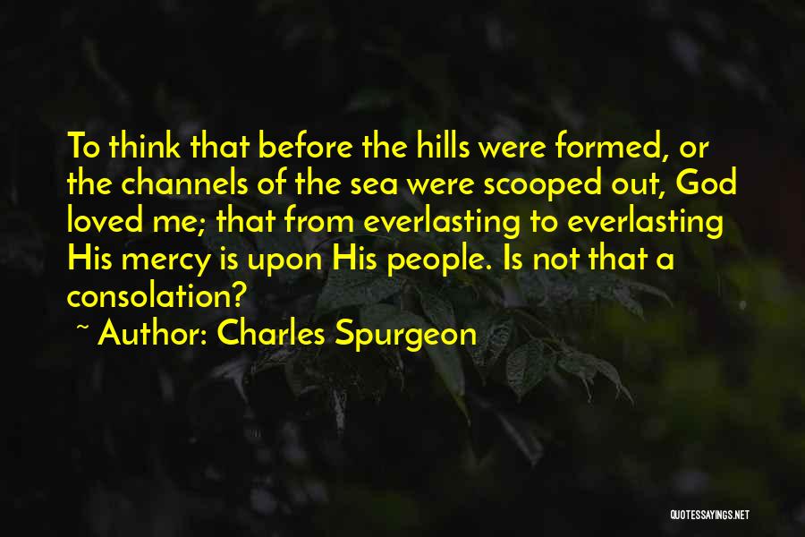 Charles Spurgeon Quotes: To Think That Before The Hills Were Formed, Or The Channels Of The Sea Were Scooped Out, God Loved Me;