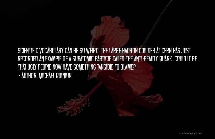 Michael Quinion Quotes: Scientific Vocabulary Can Be So Weird. The Large Hadron Collider At Cern Has Just Recorded An Example Of A Subatomic